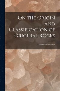 bokomslag On the Origin and Classification of Original Rocks [microform]