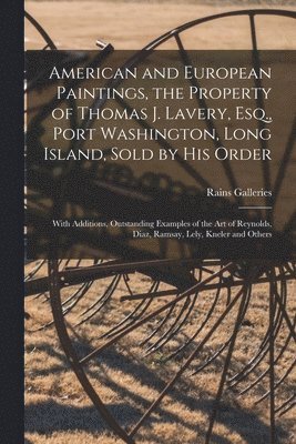 bokomslag American and European Paintings, the Property of Thomas J. Lavery, Esq., Port Washington, Long Island, Sold by His Order; With Additions, Outstanding