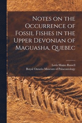 Notes on the Occurrence of Fossil Fishes in the Upper Devonian of Maguasha, Quebec 1