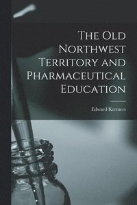 bokomslag The Old Northwest Territory and Pharmaceutical Education