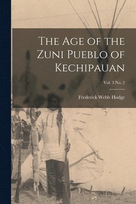 The Age of the Zuni Pueblo of Kechipauan; vol. 3 no. 2 1