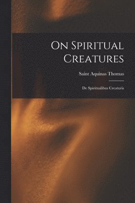 bokomslag On Spiritual Creatures: De Spiritualibus Creaturis