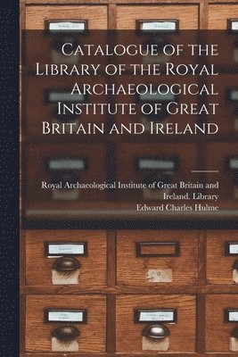 Catalogue of the Library of the Royal Archaeological Institute of Great Britain and Ireland 1