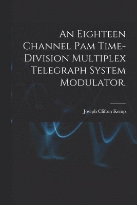 bokomslag An Eighteen Channel Pam Time-division Multiplex Telegraph System Modulator.