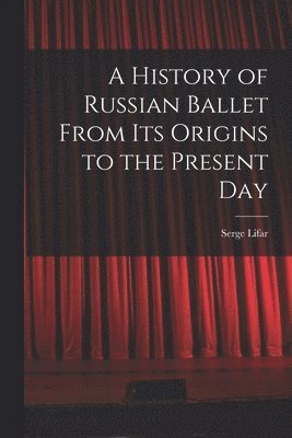 Serge 1905- Lifar, Serge Lifar - A History of Russian Ballet From Its Origins to the Present Day, Häftad