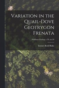 bokomslag Variation in the Quail-dove Geotrygon Frenata; Fieldiana Zoology v.39, no.50