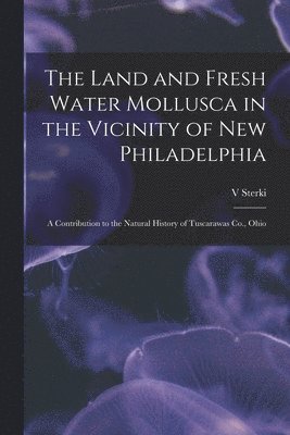 The Land and Fresh Water Mollusca in the Vicinity of New Philadelphia 1