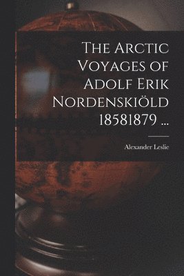 Alexander Leslie - Arctic Voyages of Adolf Erik Nordenskiöld 18581879 ..., Häftad