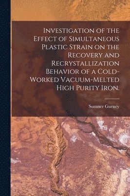 Investigation of the Effect of Simultaneous Plastic Strain on the Recovery and Recrystallization Behavior of a Cold-worked Vacuum-melted High Purity I 1