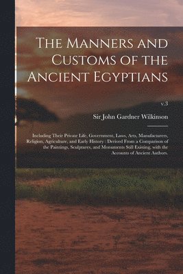 John Gardner Wilkinson - Manners and Customs of the Ancient Egyptians, Häftad