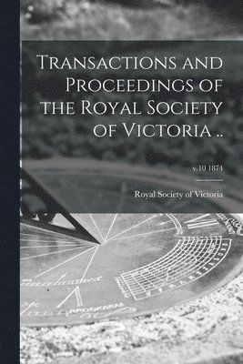 Transactions and Proceedings of the Royal Society of Victoria ..; v.10 1874 1