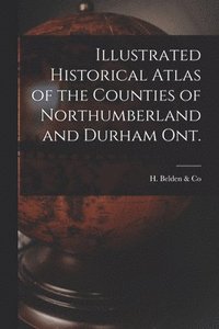 bokomslag Illustrated Historical Atlas of the Counties of Northumberland and Durham Ont. [microform]