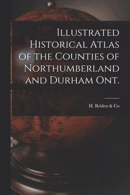 bokomslag Illustrated Historical Atlas of the Counties of Northumberland and Durham Ont. [microform]