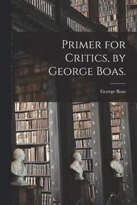 bokomslag Primer for Critics, by George Boas.