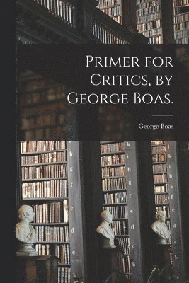 Primer for Critics, by George Boas. 1