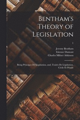 Jeremy 1748-1832 Bentham, Etienne 1759-1829 Dumont, Charles Milner 1854-1920 Atkinson - Bentham's Theory of Legislation, Häftad