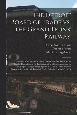 The Detroit Board of Trade Vs. the Grand Trunk Railway [microform] 1