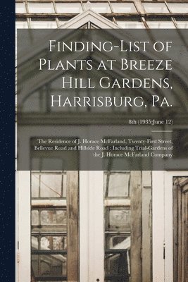 bokomslag Finding-list of Plants at Breeze Hill Gardens, Harrisburg, Pa.: the Residence of J. Horace McFarland, Twenty-first Street, Bellevue Road and Hillside