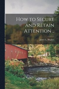 bokomslag How to Secure and Retain Attention ..