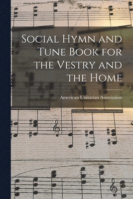 American Unitarian Association - Social Hymn and Tune Book for the Vestry and the Home, Häftad