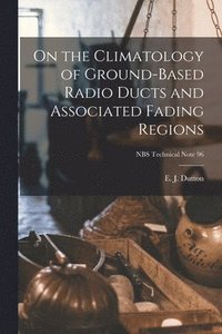 bokomslag On the Climatology of Ground-based Radio Ducts and Associated Fading Regions; NBS Technical Note 96