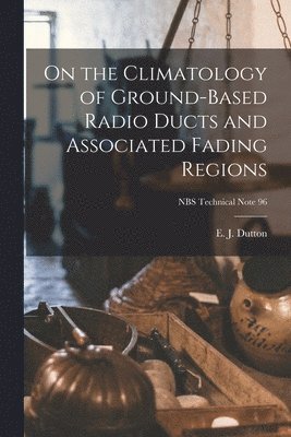 On the Climatology of Ground-based Radio Ducts and Associated Fading Regions; NBS Technical Note 96 1