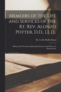 bokomslag Memoirs of the Life and Services of the Rt. Rev. Alonzo Potter, D.D., LL.D.,