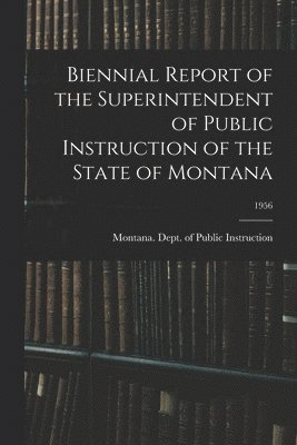 bokomslag Biennial Report of the Superintendent of Public Instruction of the State of Montana; 1956