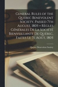 bokomslag General Rules of the Quebec Benevolent Society, Passed 7th August, 1805 = Rgles Gnrales De La Socit Bienveillante De Qubec, Faites Le 7e Aot, 1805 [microform]