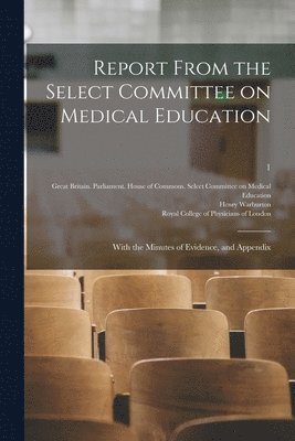 Great Britain Parliament House of C, Henry ?- (Chairman) Warburton, Royal College Of Physicians Of London - Report From the Select Committee on Medical Education, Häftad