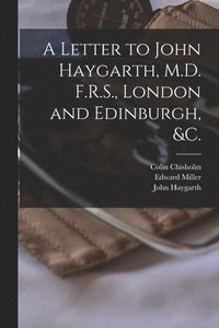bokomslag A Letter to John Haygarth, M.D. F.R.S., London and Edinburgh, &c.