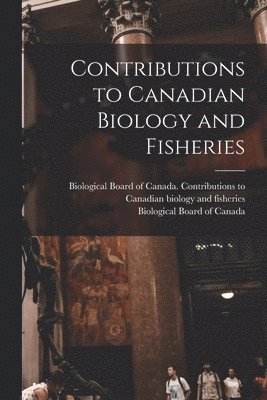 Biological Board of Canada Contribut, Biological Board of Canada - Contributions to Canadian Biology and Fisheries, Häftad