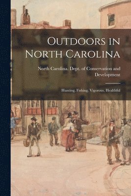 Outdoors in North Carolina: Hunting, Fishing, Vigorous, Healthful 1