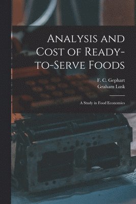 Graham 1866-1932 Lusk, Graham Lusk, F. C. (Frank Curtis) B. Gephart - Analysis and Cost of Ready-to-serve Foods, Häftad