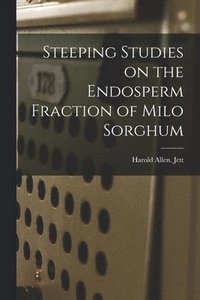 bokomslag Steeping Studies on the Endosperm Fraction of Milo Sorghum