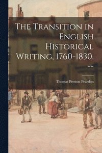 bokomslag The Transition in English Historical Writing, 1760-1830. --