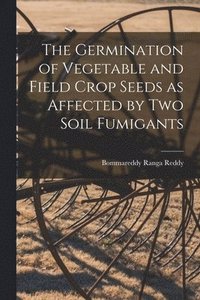 bokomslag The Germination of Vegetable and Field Crop Seeds as Affected by Two Soil Fumigants