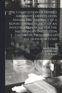 bokomslag Composition of Expired Air and Its Effects Upon Animal Life. Abstract of a Report on the Results of an Investigation Made for the Smithsonian Institution Under the Provisions of the Hodgkins Fund