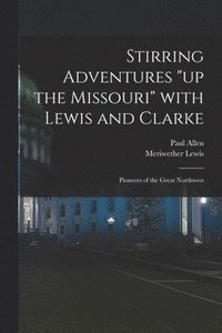 bokomslag Stirring Adventures &quot;up the Missouri&quot; With Lewis and Clarke