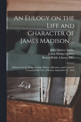 An Eulogy on the Life and Character of James Madison ... 1