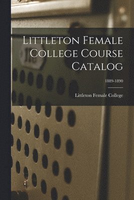 Littleton Female College Course Catalog; 1889-1890 1