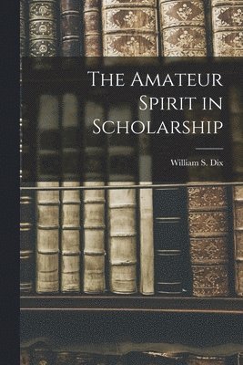 The Amateur Spirit in Scholarship 1