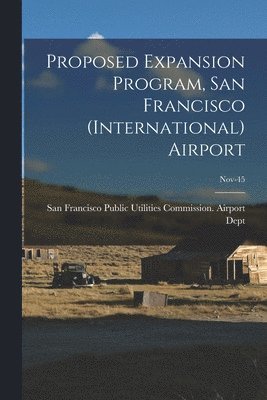 Proposed Expansion Program, San Francisco (International) Airport; Nov-45 1