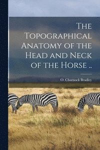 bokomslag The Topographical Anatomy of the Head and Neck of the Horse ..