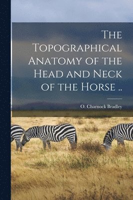 bokomslag The Topographical Anatomy of the Head and Neck of the Horse ..