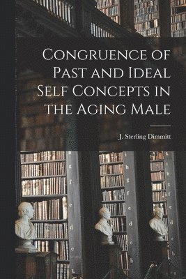 Congruence of Past and Ideal Self Concepts in the Aging Male, Häftad