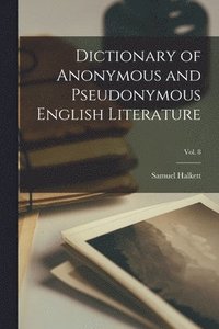 bokomslag Dictionary of Anonymous and Pseudonymous English Literature; Vol. 8