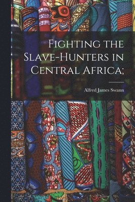 Fighting the Slave-hunters in Central Africa; 1