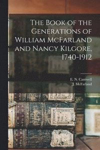 bokomslag Book of the Generations of William McFarland and Nancy Kilgore, 1740-1912