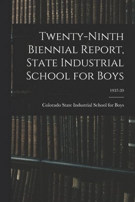 Twenty-Ninth Biennial Report, State Industrial School for Boys; 1937-39 1